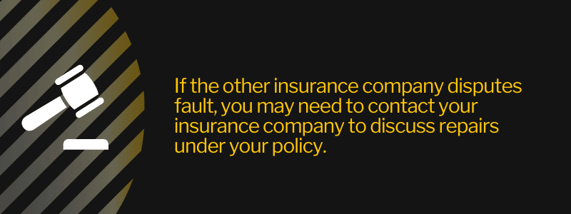 If the other insurance company disputes fault, you may need to contact your insurance company to discuss repairs under policy.